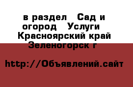  в раздел : Сад и огород » Услуги . Красноярский край,Зеленогорск г.